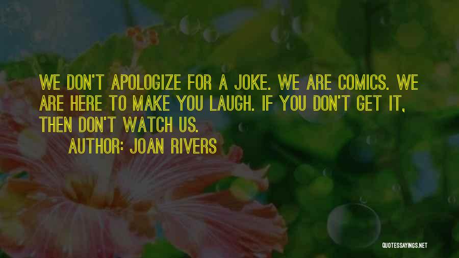 Joan Rivers Quotes: We Don't Apologize For A Joke. We Are Comics. We Are Here To Make You Laugh. If You Don't Get