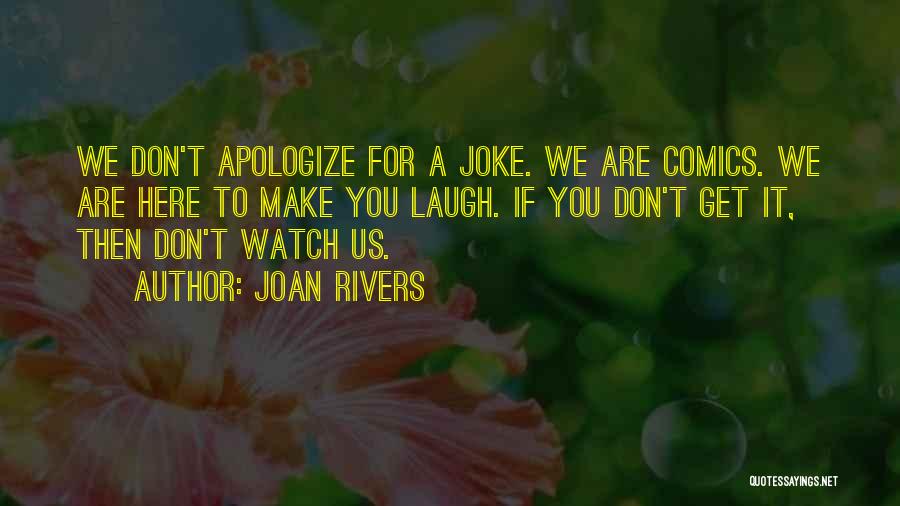 Joan Rivers Quotes: We Don't Apologize For A Joke. We Are Comics. We Are Here To Make You Laugh. If You Don't Get