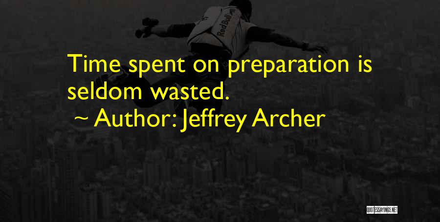 Jeffrey Archer Quotes: Time Spent On Preparation Is Seldom Wasted.