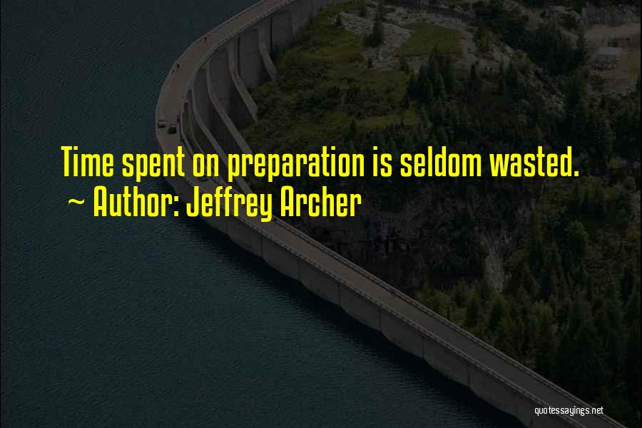 Jeffrey Archer Quotes: Time Spent On Preparation Is Seldom Wasted.