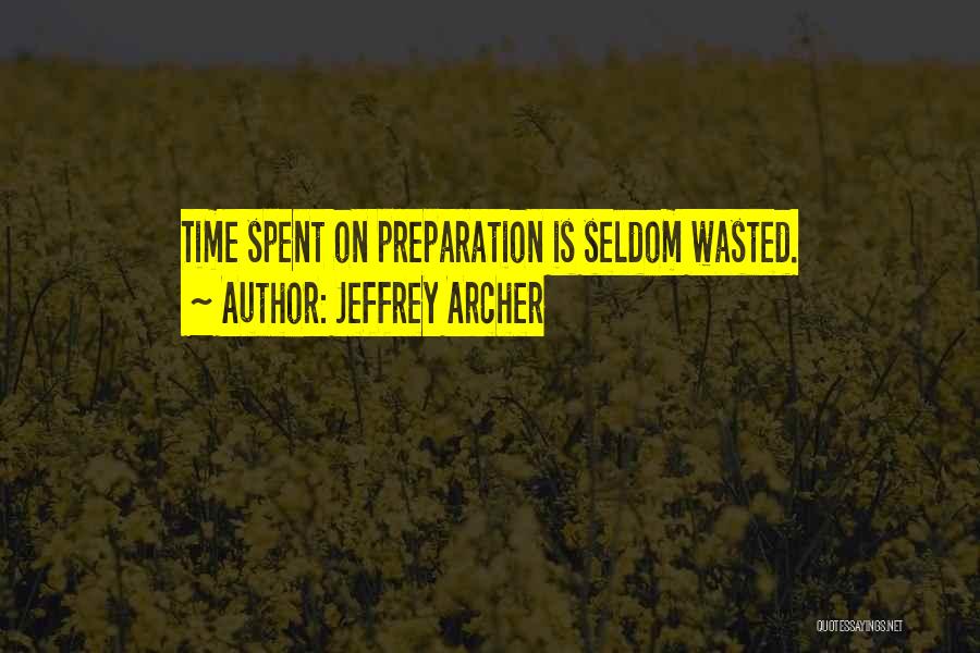 Jeffrey Archer Quotes: Time Spent On Preparation Is Seldom Wasted.
