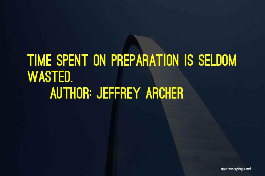 Jeffrey Archer Quotes: Time Spent On Preparation Is Seldom Wasted.