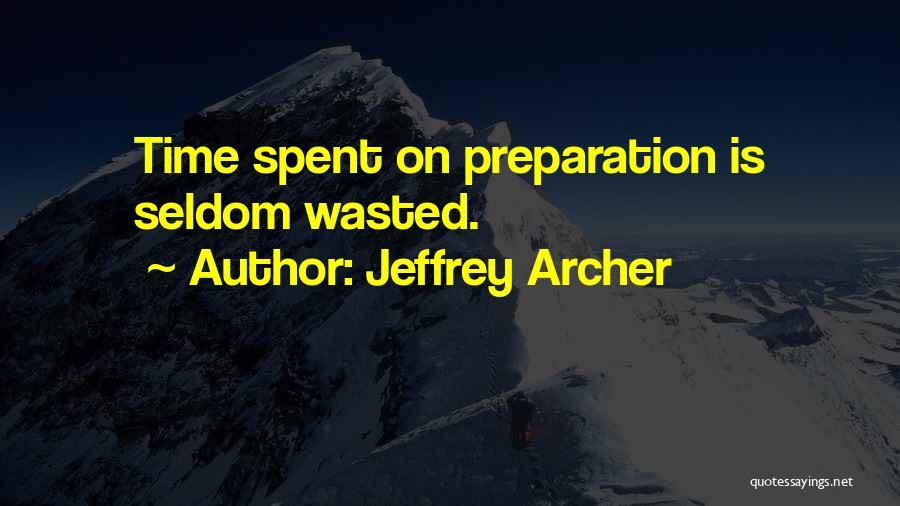 Jeffrey Archer Quotes: Time Spent On Preparation Is Seldom Wasted.