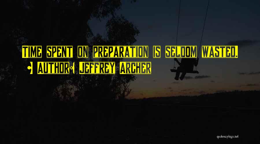Jeffrey Archer Quotes: Time Spent On Preparation Is Seldom Wasted.