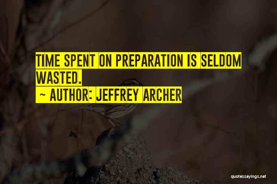 Jeffrey Archer Quotes: Time Spent On Preparation Is Seldom Wasted.