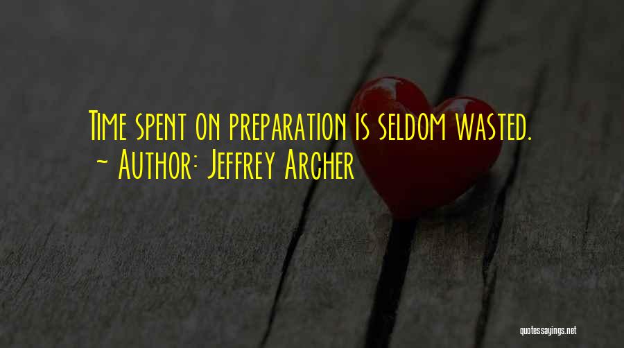 Jeffrey Archer Quotes: Time Spent On Preparation Is Seldom Wasted.