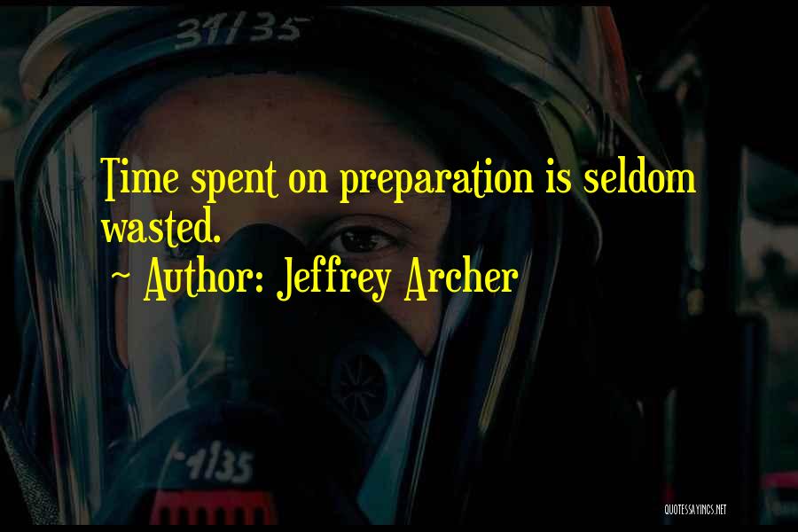 Jeffrey Archer Quotes: Time Spent On Preparation Is Seldom Wasted.