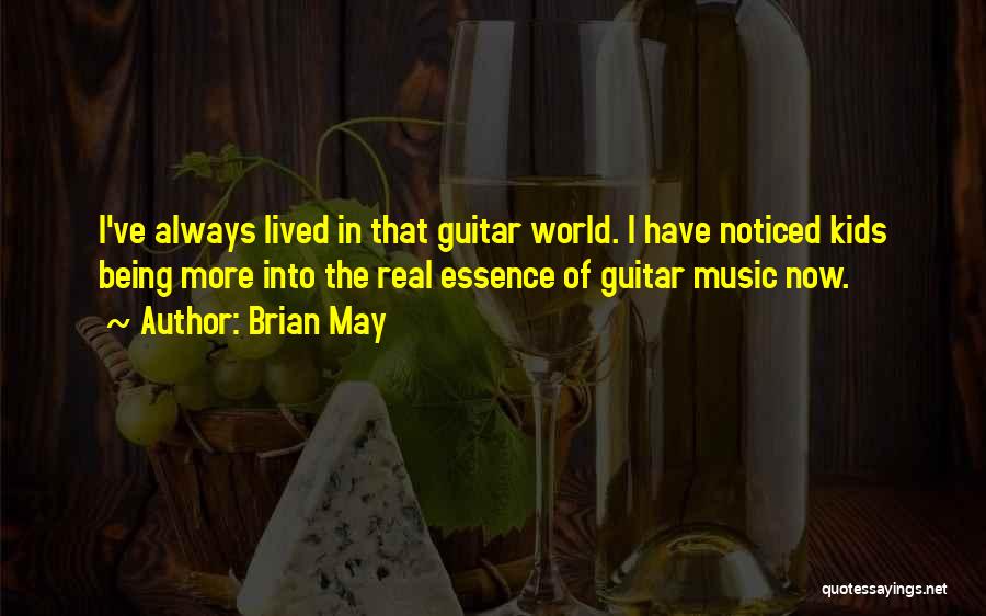 Brian May Quotes: I've Always Lived In That Guitar World. I Have Noticed Kids Being More Into The Real Essence Of Guitar Music