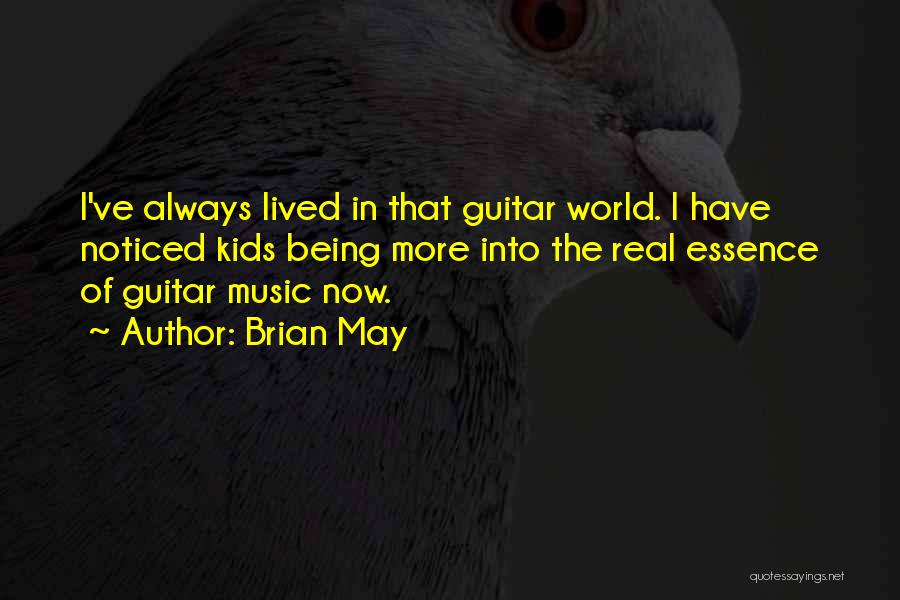 Brian May Quotes: I've Always Lived In That Guitar World. I Have Noticed Kids Being More Into The Real Essence Of Guitar Music