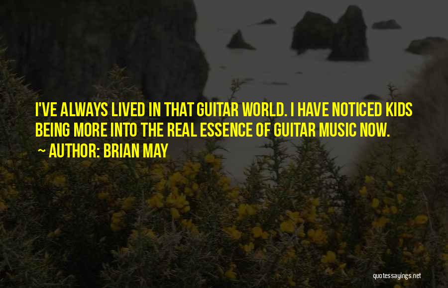 Brian May Quotes: I've Always Lived In That Guitar World. I Have Noticed Kids Being More Into The Real Essence Of Guitar Music