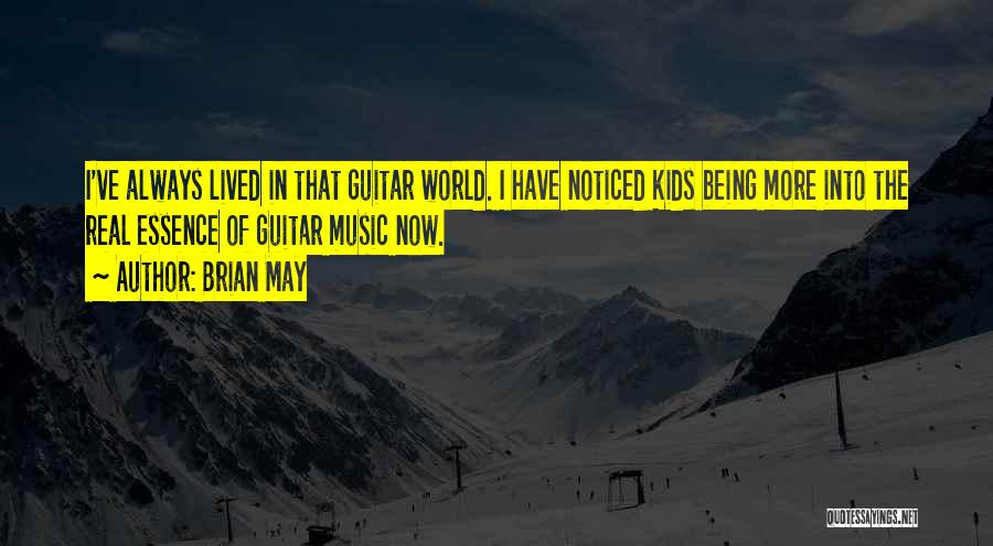 Brian May Quotes: I've Always Lived In That Guitar World. I Have Noticed Kids Being More Into The Real Essence Of Guitar Music