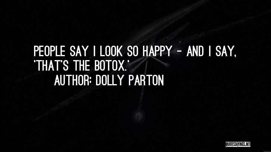Dolly Parton Quotes: People Say I Look So Happy - And I Say, 'that's The Botox.'