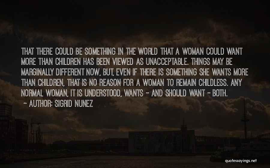 Sigrid Nunez Quotes: That There Could Be Something In The World That A Woman Could Want More Than Children Has Been Viewed As
