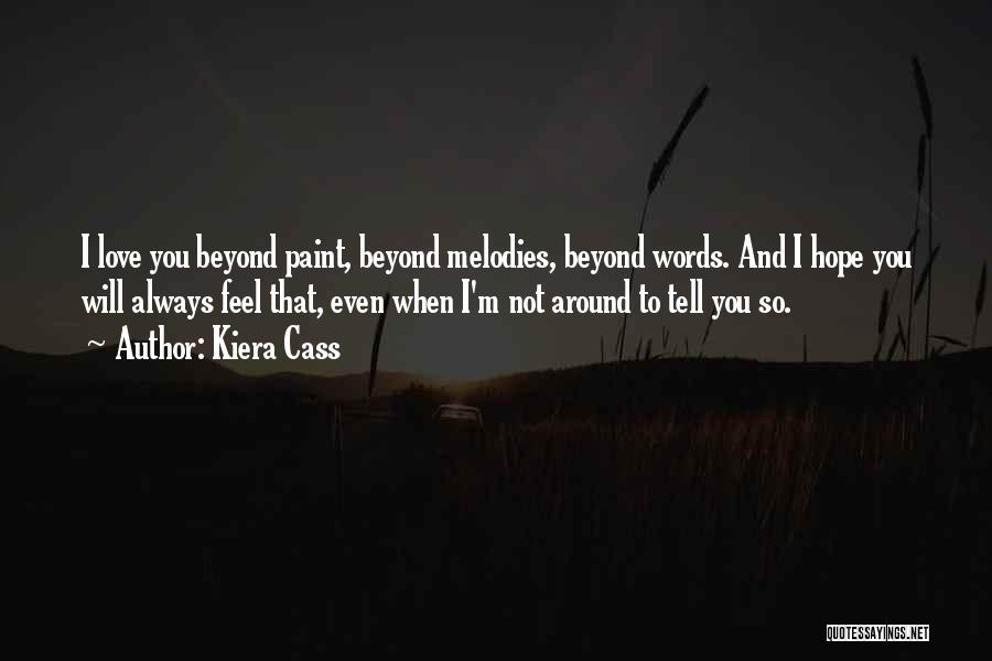 Kiera Cass Quotes: I Love You Beyond Paint, Beyond Melodies, Beyond Words. And I Hope You Will Always Feel That, Even When I'm