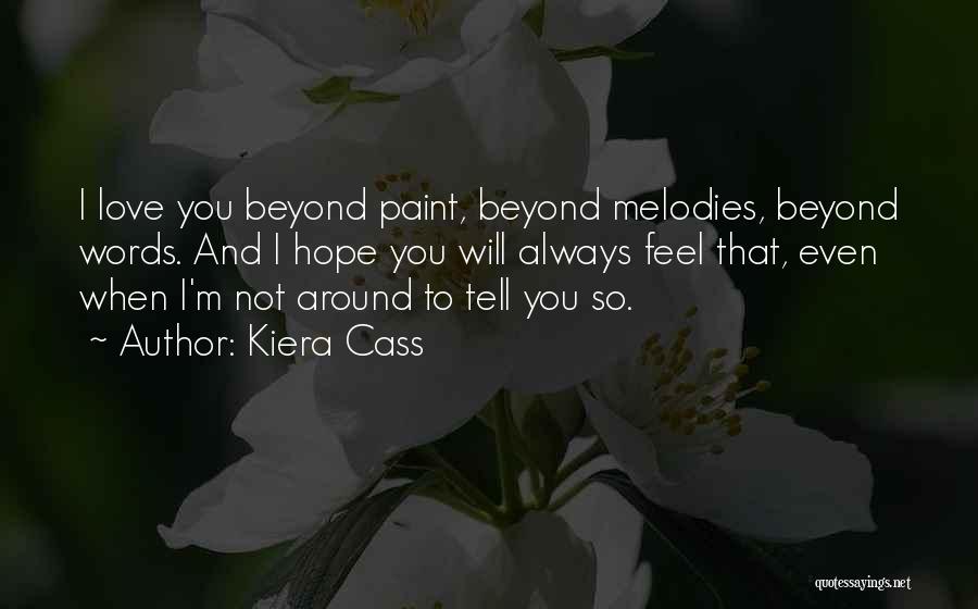 Kiera Cass Quotes: I Love You Beyond Paint, Beyond Melodies, Beyond Words. And I Hope You Will Always Feel That, Even When I'm