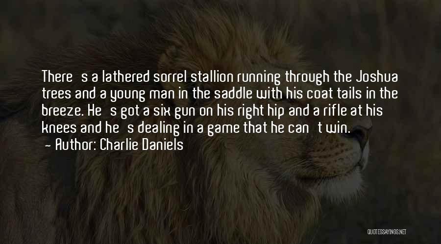 Charlie Daniels Quotes: There's A Lathered Sorrel Stallion Running Through The Joshua Trees And A Young Man In The Saddle With His Coat