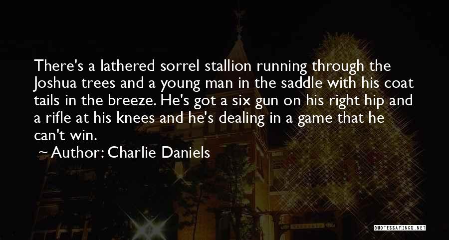 Charlie Daniels Quotes: There's A Lathered Sorrel Stallion Running Through The Joshua Trees And A Young Man In The Saddle With His Coat