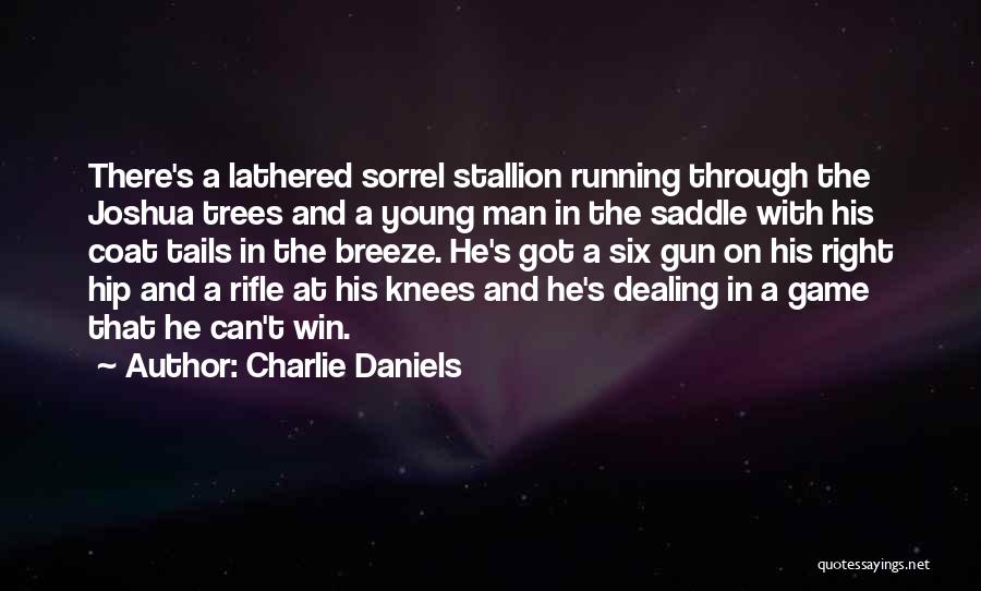 Charlie Daniels Quotes: There's A Lathered Sorrel Stallion Running Through The Joshua Trees And A Young Man In The Saddle With His Coat