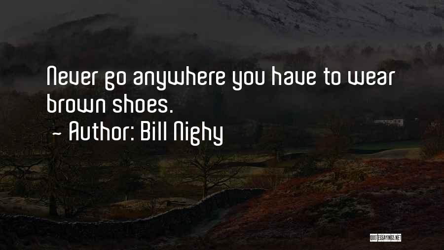 Bill Nighy Quotes: Never Go Anywhere You Have To Wear Brown Shoes.