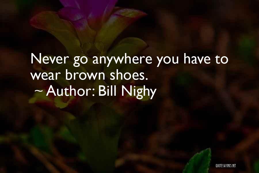 Bill Nighy Quotes: Never Go Anywhere You Have To Wear Brown Shoes.