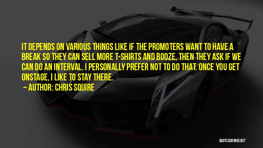 Chris Squire Quotes: It Depends On Various Things Like If The Promoters Want To Have A Break So They Can Sell More T-shirts