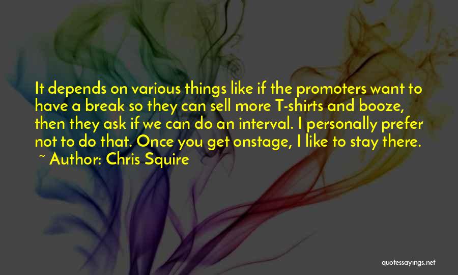 Chris Squire Quotes: It Depends On Various Things Like If The Promoters Want To Have A Break So They Can Sell More T-shirts