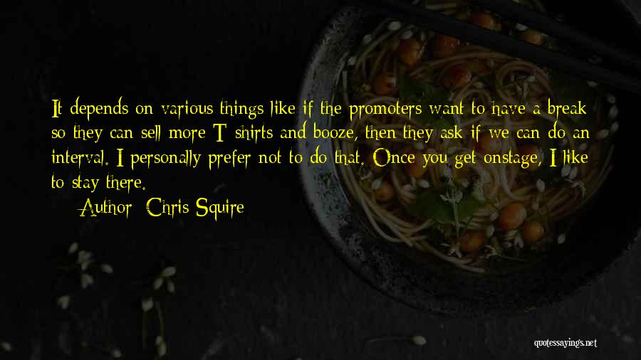 Chris Squire Quotes: It Depends On Various Things Like If The Promoters Want To Have A Break So They Can Sell More T-shirts