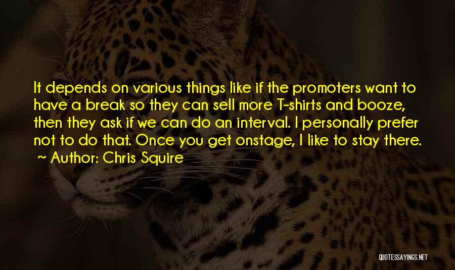 Chris Squire Quotes: It Depends On Various Things Like If The Promoters Want To Have A Break So They Can Sell More T-shirts