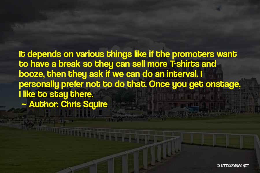 Chris Squire Quotes: It Depends On Various Things Like If The Promoters Want To Have A Break So They Can Sell More T-shirts