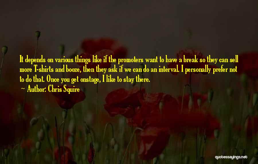 Chris Squire Quotes: It Depends On Various Things Like If The Promoters Want To Have A Break So They Can Sell More T-shirts
