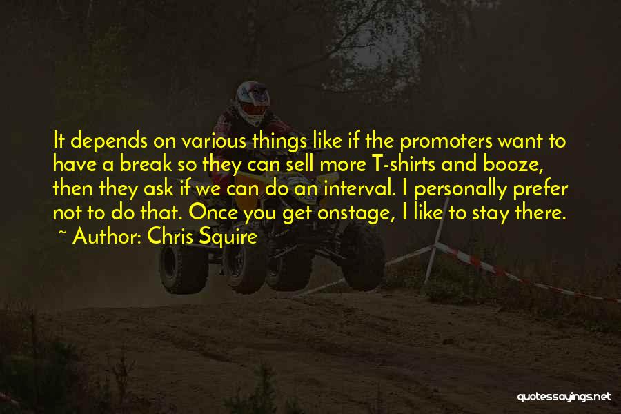 Chris Squire Quotes: It Depends On Various Things Like If The Promoters Want To Have A Break So They Can Sell More T-shirts