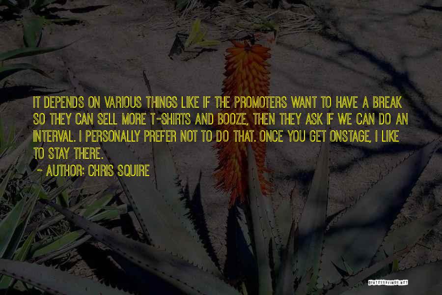 Chris Squire Quotes: It Depends On Various Things Like If The Promoters Want To Have A Break So They Can Sell More T-shirts