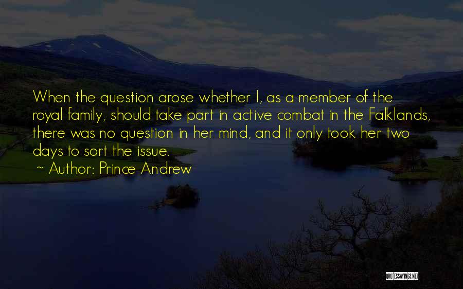 Prince Andrew Quotes: When The Question Arose Whether I, As A Member Of The Royal Family, Should Take Part In Active Combat In