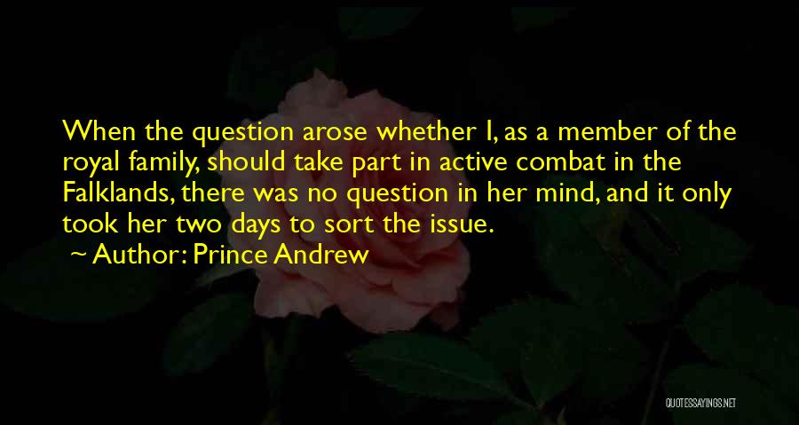 Prince Andrew Quotes: When The Question Arose Whether I, As A Member Of The Royal Family, Should Take Part In Active Combat In