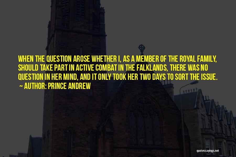 Prince Andrew Quotes: When The Question Arose Whether I, As A Member Of The Royal Family, Should Take Part In Active Combat In