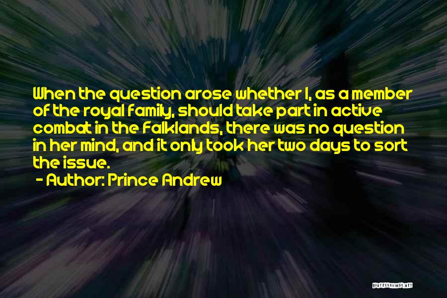 Prince Andrew Quotes: When The Question Arose Whether I, As A Member Of The Royal Family, Should Take Part In Active Combat In