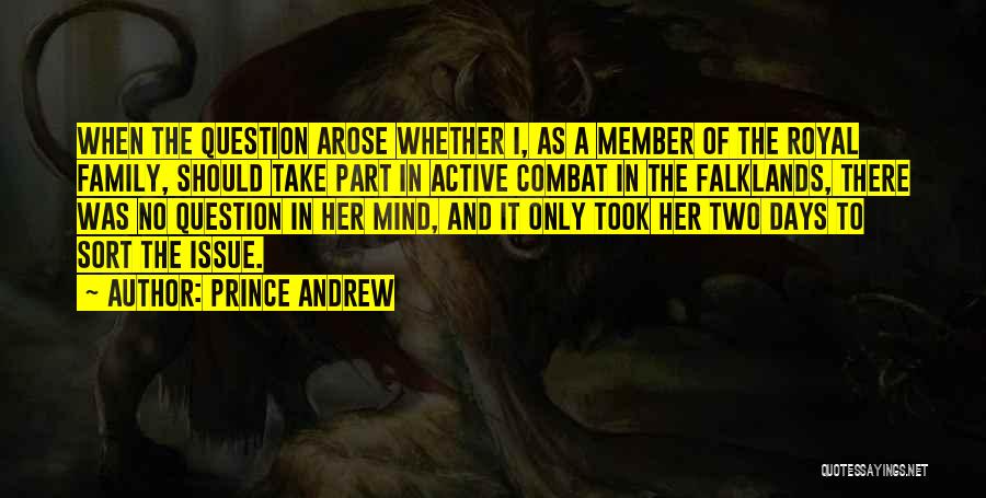 Prince Andrew Quotes: When The Question Arose Whether I, As A Member Of The Royal Family, Should Take Part In Active Combat In