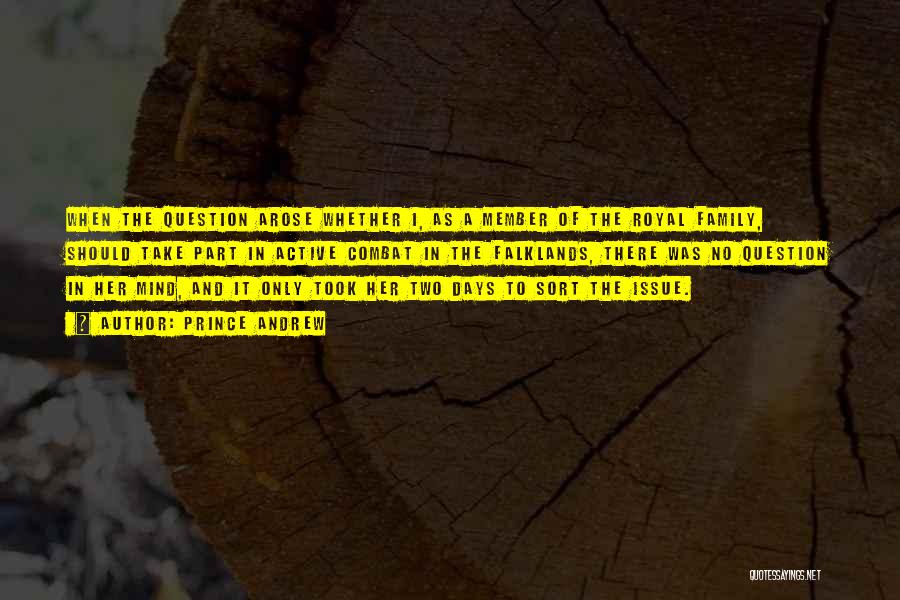 Prince Andrew Quotes: When The Question Arose Whether I, As A Member Of The Royal Family, Should Take Part In Active Combat In