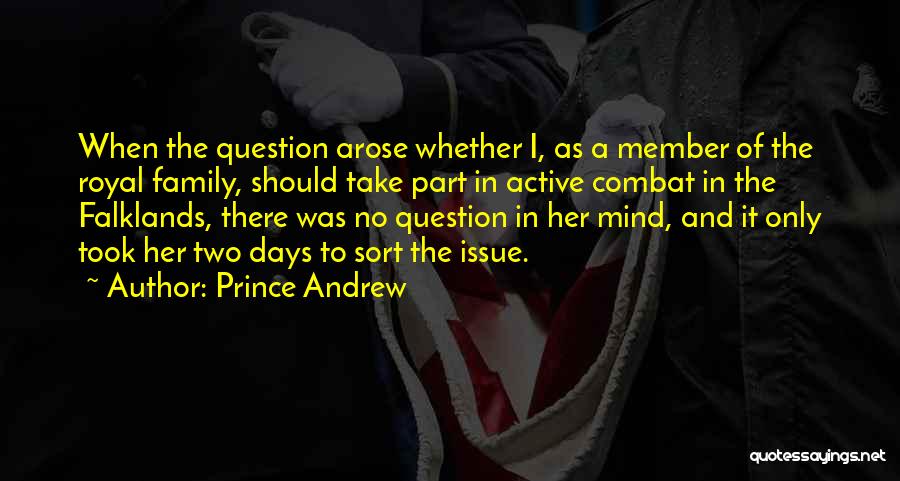 Prince Andrew Quotes: When The Question Arose Whether I, As A Member Of The Royal Family, Should Take Part In Active Combat In