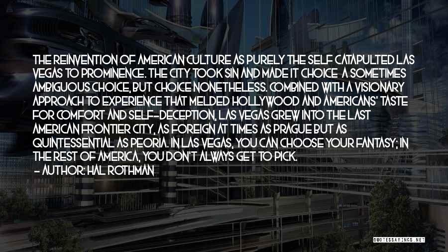 Hal Rothman Quotes: The Reinvention Of American Culture As Purely The Self Catapulted Las Vegas To Prominence. The City Took Sin And Made