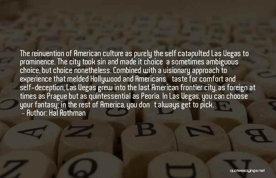 Hal Rothman Quotes: The Reinvention Of American Culture As Purely The Self Catapulted Las Vegas To Prominence. The City Took Sin And Made