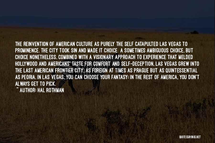 Hal Rothman Quotes: The Reinvention Of American Culture As Purely The Self Catapulted Las Vegas To Prominence. The City Took Sin And Made
