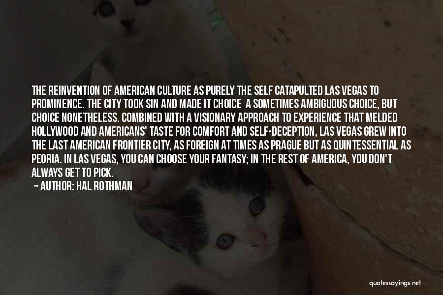 Hal Rothman Quotes: The Reinvention Of American Culture As Purely The Self Catapulted Las Vegas To Prominence. The City Took Sin And Made