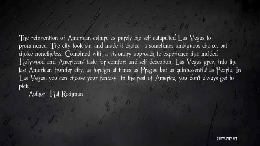 Hal Rothman Quotes: The Reinvention Of American Culture As Purely The Self Catapulted Las Vegas To Prominence. The City Took Sin And Made