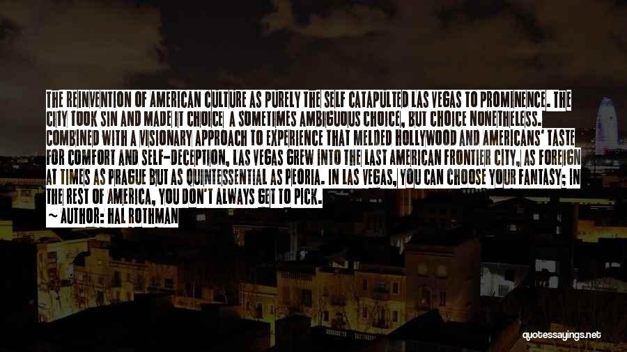 Hal Rothman Quotes: The Reinvention Of American Culture As Purely The Self Catapulted Las Vegas To Prominence. The City Took Sin And Made