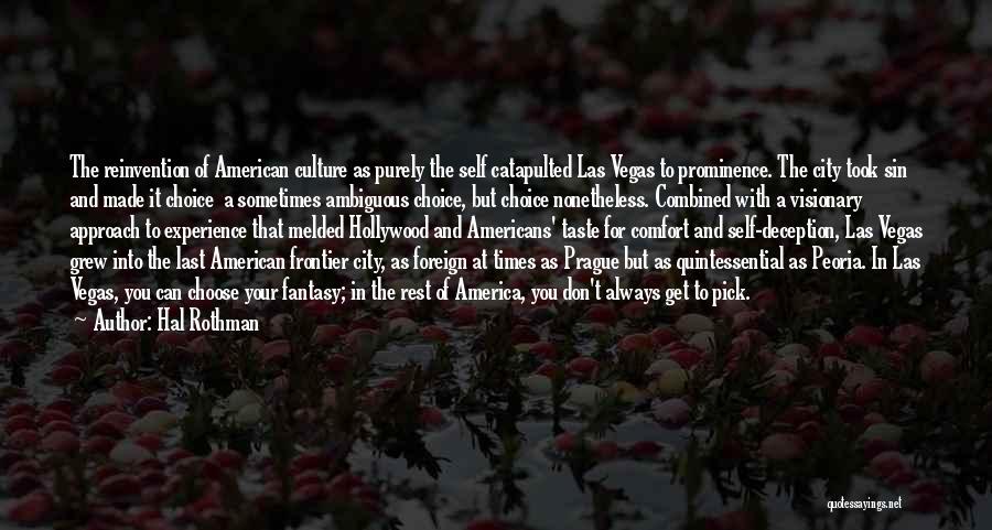 Hal Rothman Quotes: The Reinvention Of American Culture As Purely The Self Catapulted Las Vegas To Prominence. The City Took Sin And Made