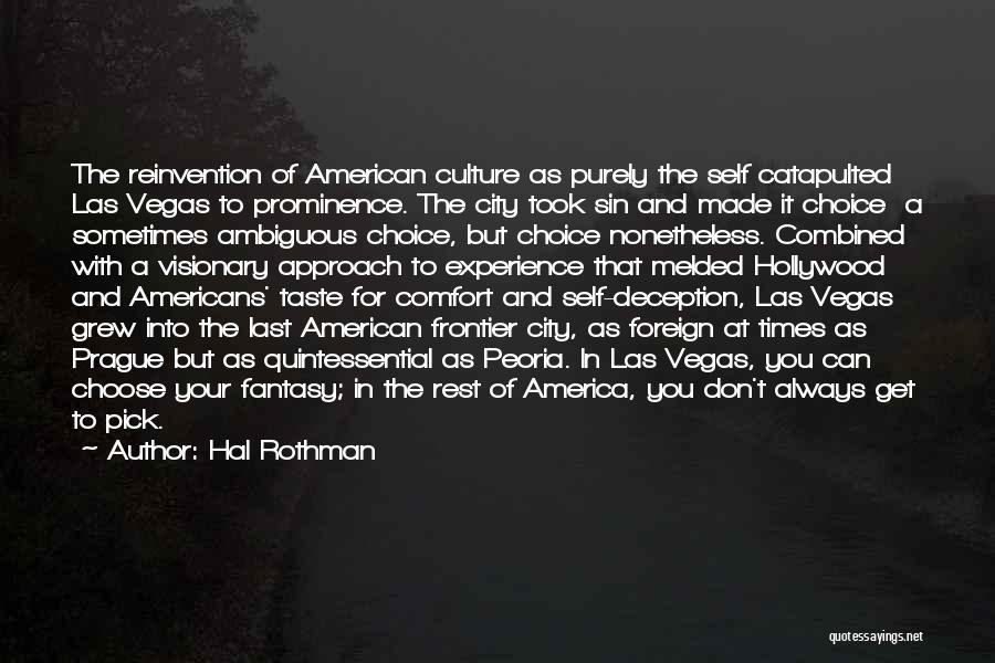Hal Rothman Quotes: The Reinvention Of American Culture As Purely The Self Catapulted Las Vegas To Prominence. The City Took Sin And Made