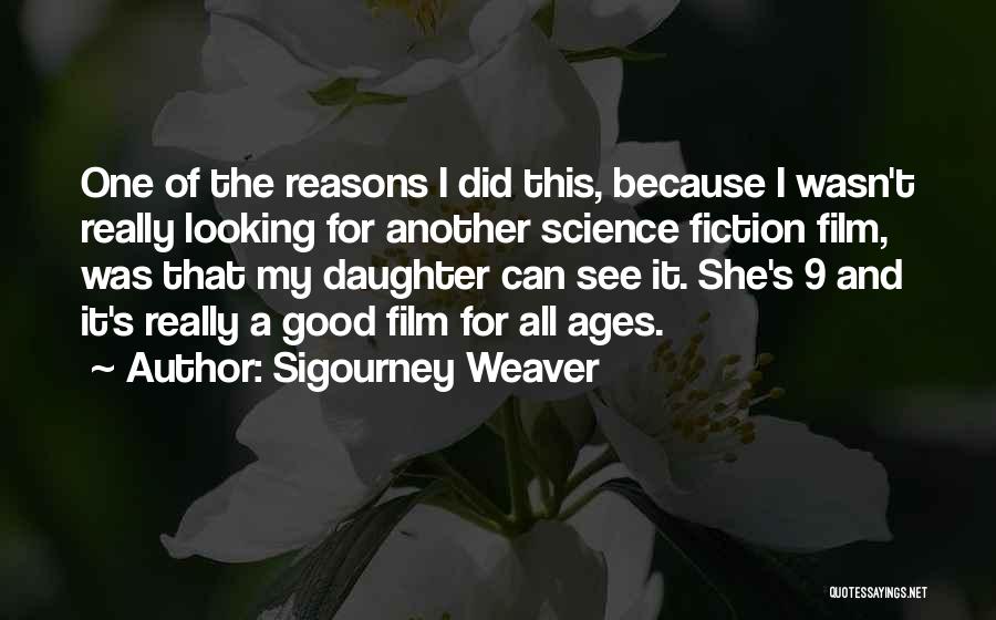 Sigourney Weaver Quotes: One Of The Reasons I Did This, Because I Wasn't Really Looking For Another Science Fiction Film, Was That My