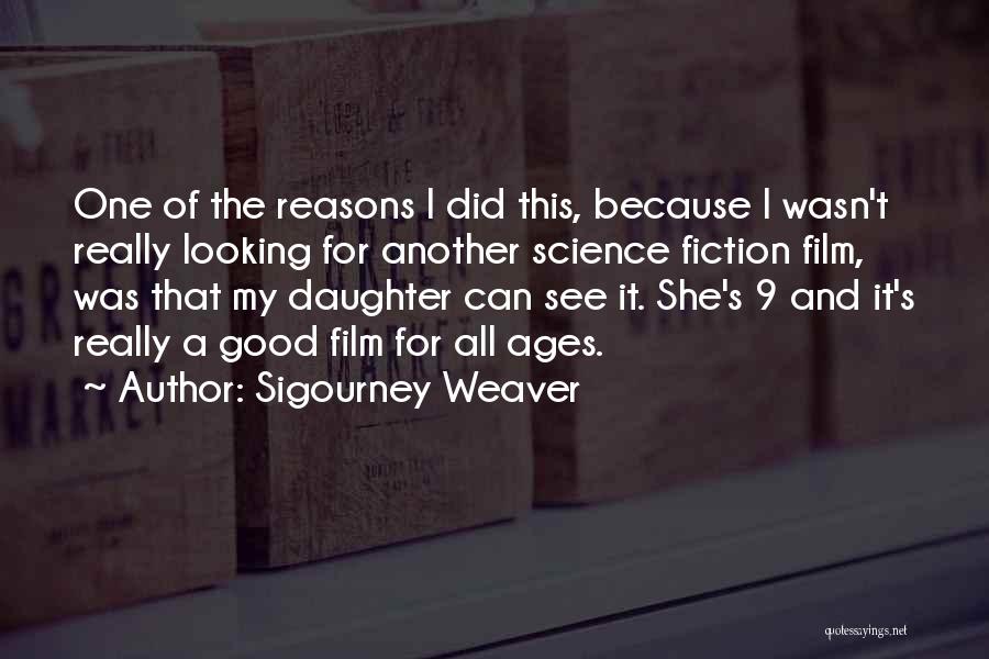 Sigourney Weaver Quotes: One Of The Reasons I Did This, Because I Wasn't Really Looking For Another Science Fiction Film, Was That My