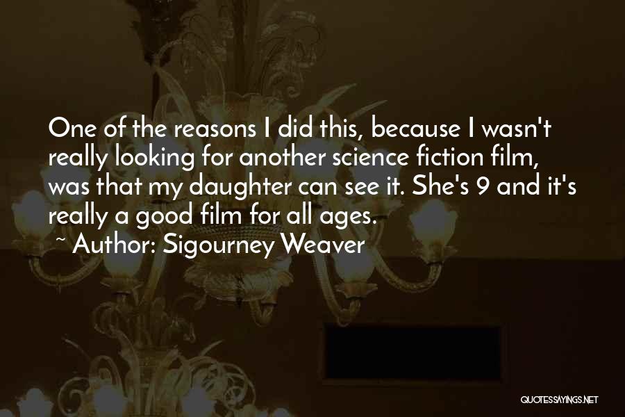 Sigourney Weaver Quotes: One Of The Reasons I Did This, Because I Wasn't Really Looking For Another Science Fiction Film, Was That My